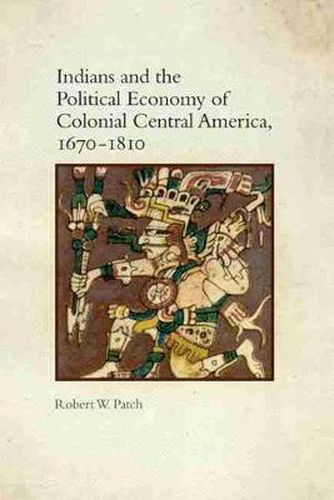 Indians and the Political Economy of Colonial Central America, 1670-1810