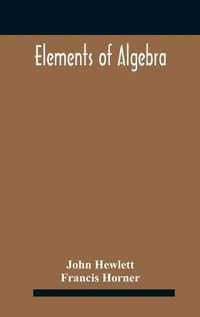 Cover image for Elements of algebra. Translated from the French, with the notes of Bernoulli and the additions of De La Grange To Which Is Prefixed a Memoirs of the Life and Character of Euler