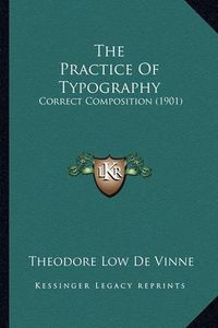 Cover image for The Practice of Typography: Correct Composition (1901)