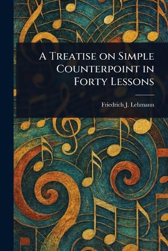 Cover image for A Treatise on Simple Counterpoint in Forty Lessons