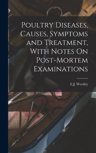 Cover image for Poultry Diseases, Causes, Symptoms and Treatment, With Notes On Post-Mortem Examinations