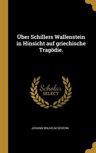 UEber Schillers Wallenstein in Hinsicht auf griechische Tragoedie.