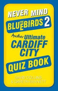 Cover image for Never Mind the Bluebirds 2: Another Ultimate Cardiff City Quiz Book