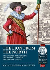 Cover image for The Lion from the North: Volume 1 the Swedish Army of Gustavus Adolphus, 1618-1632