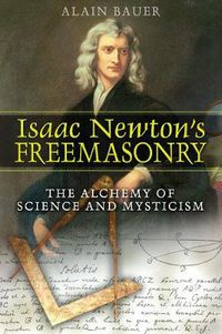 Cover image for Isaac Newton's Freemasonry: The Alchemy of Science and Mysticism