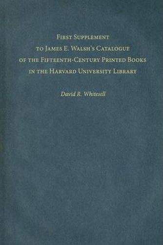 Cover image for First Supplement to James E. Walsh's Catalogue of the Fifteenth-Century Printed Books in the Harvard University Library