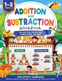 Cover image for Addition and Subtraction Workbook: Math Workbook Grade 1 Fun Addition, Subtraction, Number Bonds, Fractions, Matching, Time, Money, And More