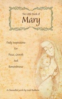 Cover image for The Little Book of Mary: Daily Inspirations for Peace, Growth and Remembrance