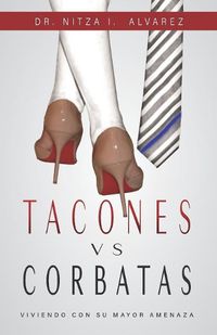 Cover image for Tacones vs Corbatas: Viviendo Con Su Mayor Amenaza