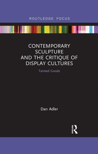 Cover image for Contemporary Sculpture and the Critique of Display Cultures: Tainted Goods