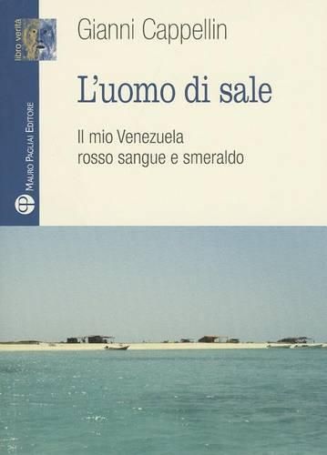 Cover image for L'Uomo Di Sale: Il Mio Venezuela Rosso Sangue E Smeraldo