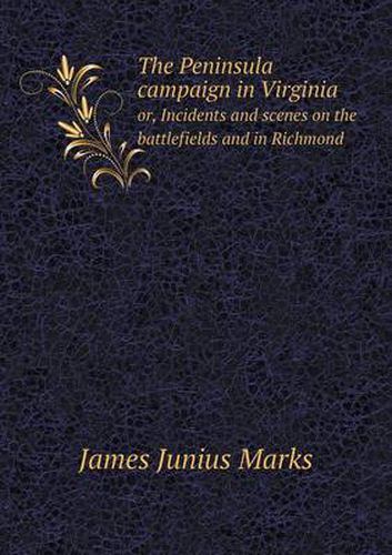 Cover image for The Peninsula campaign in Virginia or, Incidents and scenes on the battlefields and in Richmond