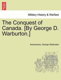 Cover image for The Conquest of Canada. [By George D. Warburton.]