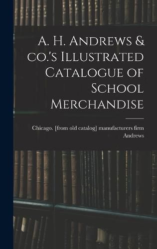 A. H. Andrews & co.'s Illustrated Catalogue of School Merchandise