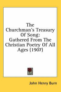 Cover image for The Churchman's Treasury of Song: Gathered from the Christian Poetry of All Ages (1907)