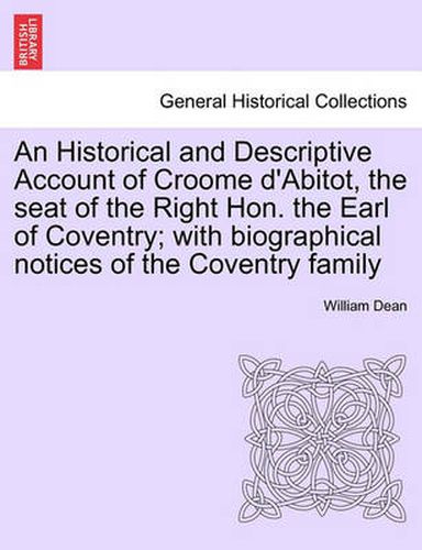 Cover image for An Historical and Descriptive Account of Croome D'Abitot, the Seat of the Right Hon. the Earl of Coventry; With Biographical Notices of the Coventry Family