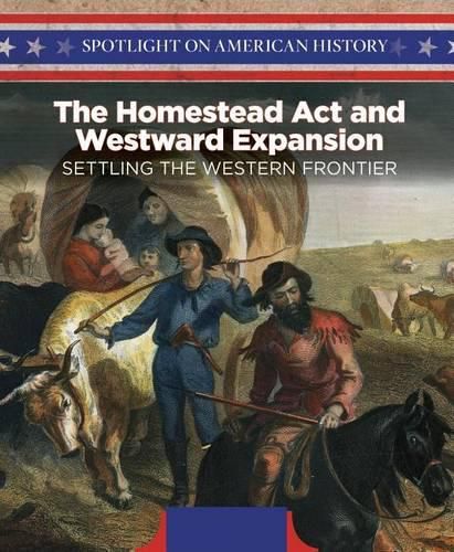 Cover image for The Homestead ACT and Westward Expansion: Settling the Western Frontier