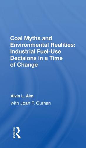 Cover image for Coal Myths and Environmental Realities: Industrial Fuel-Use Decisions in a Time of Change: Industrial Fuel-use Decisions In A Time Of Change