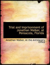 Cover image for Trial and Imprisonment of Jonathan Walker, at Pensacola, Florida