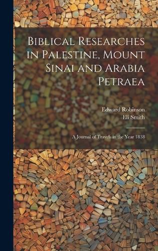 Cover image for Biblical Researches in Palestine, Mount Sinai and Arabia Petraea