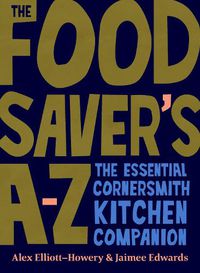 Cover image for The Food Saver's A-Z: The essential Cornersmith kitchen companion
