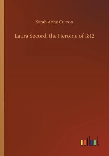 Laura Secord, the Heroine of 1812