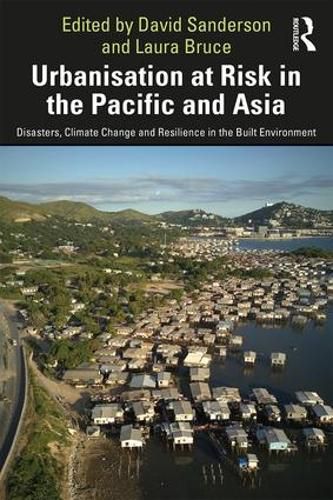 Cover image for Urbanisation at Risk in the Pacific and Asia: Disasters, Climate Change and Resilience in the Built Environment