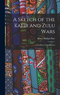 Cover image for A Sketch of the Kafir and Zulu Wars