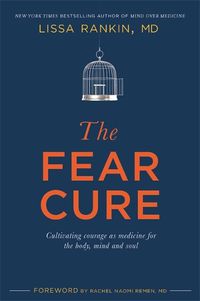 Cover image for The Fear Cure: Cultivating Courage as Medicine for the Body, Mind, and Soul