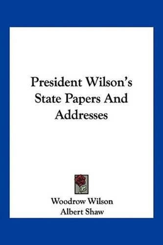 Cover image for President Wilson's State Papers and Addresses