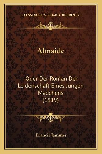 Almaide: Oder Der Roman Der Leidenschaft Eines Jungen Madchens (1919)