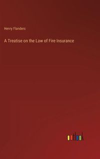 Cover image for A Treatise on the Law of Fire Insurance