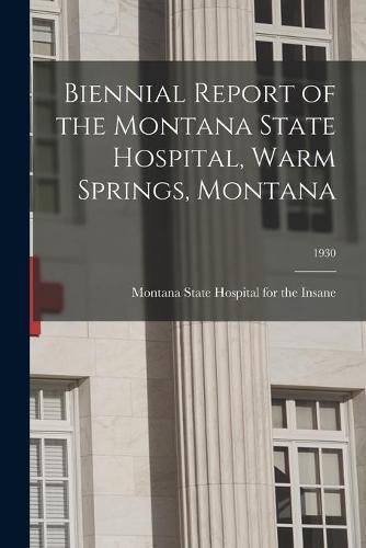 Cover image for Biennial Report of the Montana State Hospital, Warm Springs, Montana; 1930