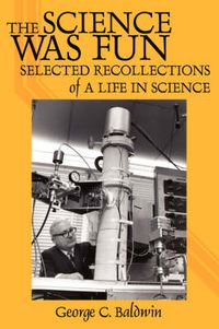 Cover image for THE Science Was Fun: SELECTED RECOLLECTIONS of A LIFE IN SCIENCE