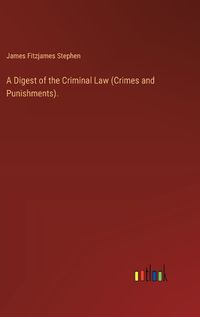 Cover image for A Digest of the Criminal Law (Crimes and Punishments).
