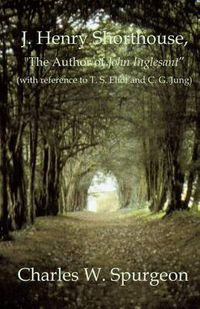 Cover image for J. Henry Shorthouse, The Author of John Inglesant (with reference to T. S. Eliot and C. G. Jung)