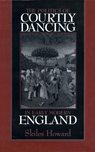 Cover image for The Politics of Courtly Dancing in Early Modern England