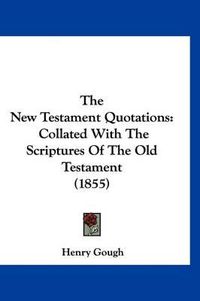 Cover image for The New Testament Quotations: Collated with the Scriptures of the Old Testament (1855)