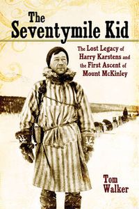 Cover image for The Seventymile Kid: The Lost Legacy of Harry Karstens and the First Ascent of Mount McKinley