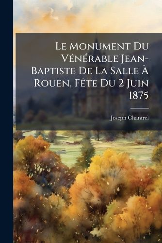 Cover image for Le Monument Du V N Rable Jean-Baptiste de La Salle Rouen, F Te Du 2 Juin 1875