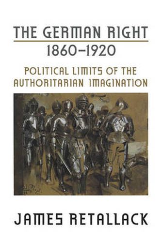 The German Right, 1860-1920: Political Limits of the Authoritarian Imagination