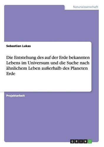 Cover image for Die Entstehung des auf der Erde bekannten Lebens im Universum und die Suche nach ahnlichem Leben ausserhalb des Planeten Erde