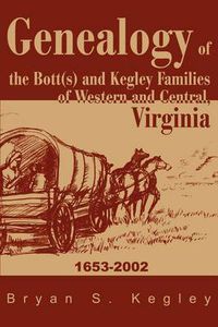 Cover image for Genealogy of the Bott(s) and Kegley Families of Western and Central, Virginia: 1653 2002