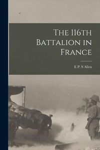 Cover image for The 116th Battalion in France