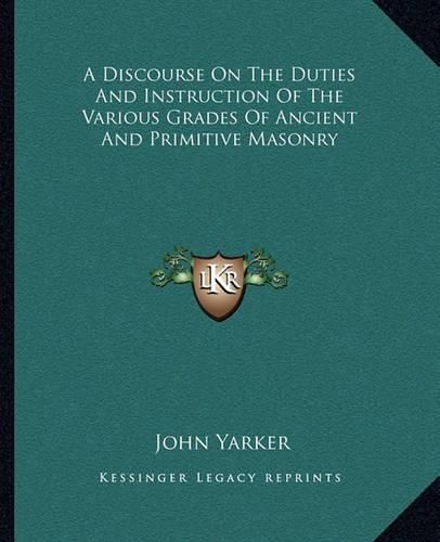 Cover image for A Discourse on the Duties and Instruction of the Various Grades of Ancient and Primitive Masonry