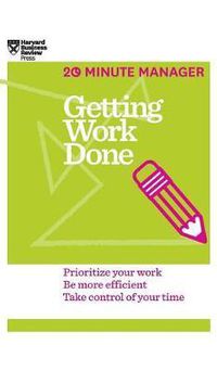 Cover image for Getting Work Done (HBR 20-Minute Manager Series)