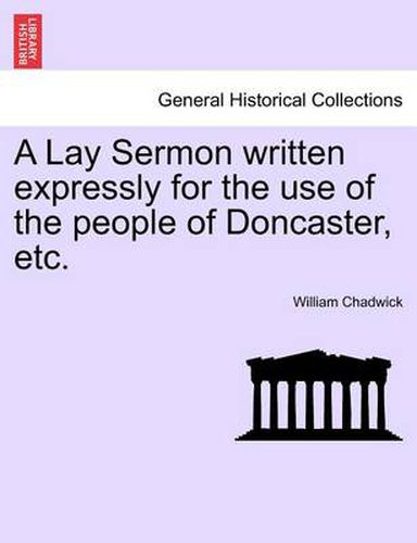 Cover image for A Lay Sermon Written Expressly for the Use of the People of Doncaster, Etc.