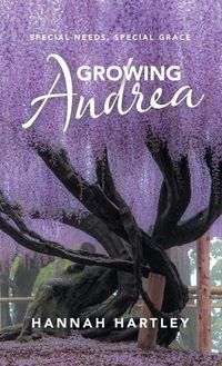 Cover image for Growing Andrea: Special Needs, Special Grace