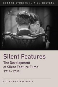 Cover image for Silent Features: The Development of Silent Feature Films 1914 - 1934