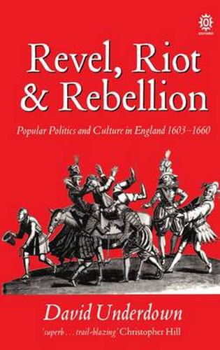 Cover image for Revel, Riot, and Rebellion: Popular Politics and Culture in England 1603-1660